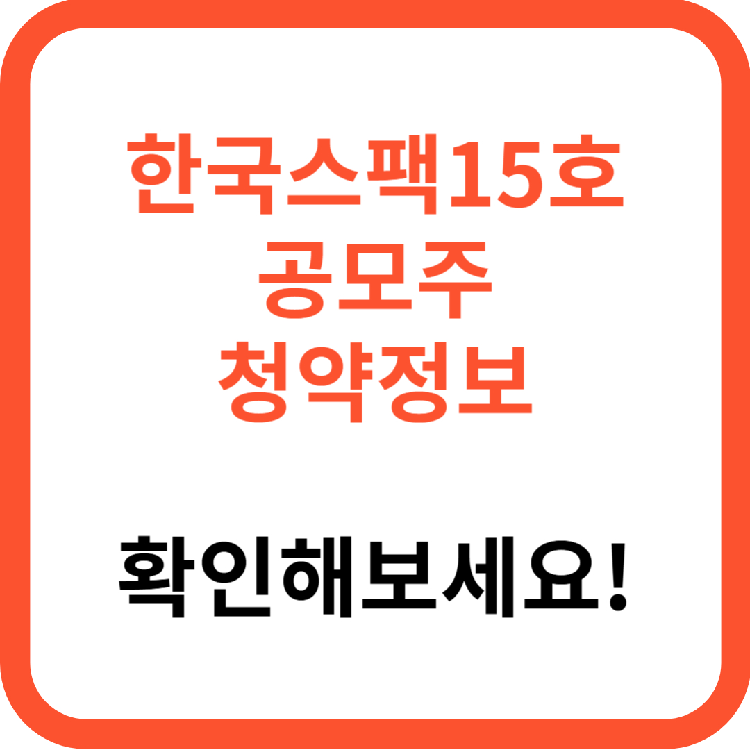 한국스팩15호 청약일정 청약자격 청약한도 (한국제15호스팩 청약정보)